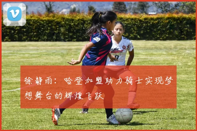 徐静雨：哈登加盟助力骑士实现梦想舞台的辉煌飞跃