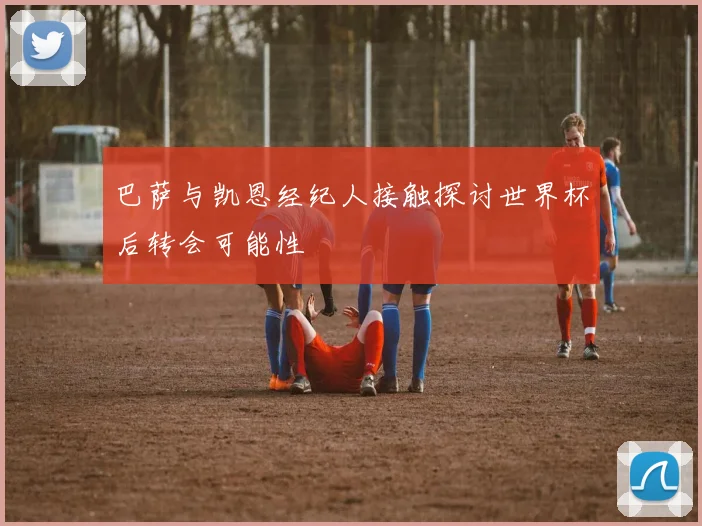 巴萨与凯恩经纪人接触探讨世界杯后转会可能性