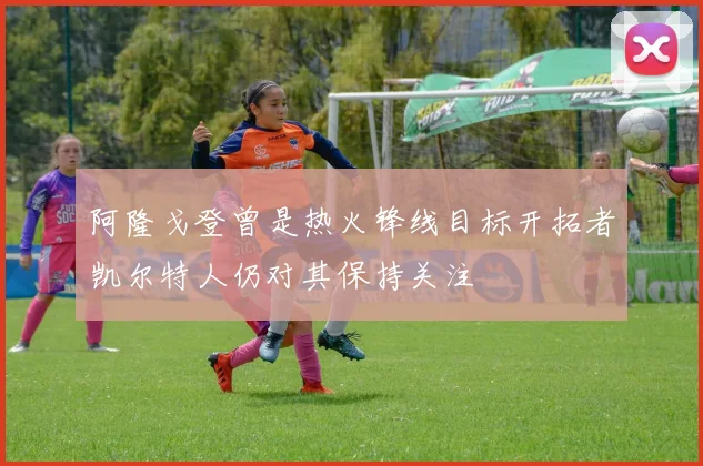 阿隆戈登曾是热火锋线目标开拓者凯尔特人仍对其保持关注